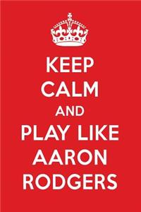 Keep Calm and Play Like Aaron Rodgers