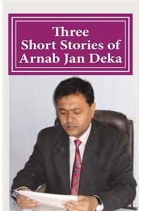 Three Short Stories of Arnab Jan Deka: As Per Syllabus of Manonmaniam Sundaranar University