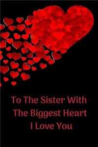 To The Sister With The Biggest Heart, I Love You: Sister Appreciation Journal containing Inspirational Quotes