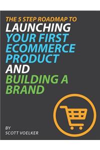 The 5 Step Roadmap to Launching Your First Ecommerce Product and Building a Brand