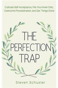 Perfection Trap: Cultivate Self-Acceptance, Fire Your Inner Critic, Overcome Procrastination, and Get Things Done