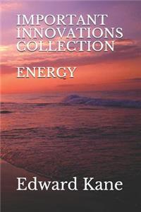 Important Innovations: Collection: Energy: Latest & Biggest Innovations in Solar, Wind, Nuclear Fusion, Lasers, Bio-Batteries, Geothermal, Energy Kites, Deep Space Energy 