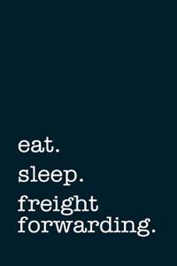 Eat. Sleep. Freight Forwarding. - Lined Notebook