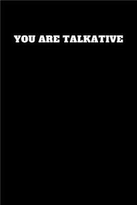 You Are Talkative