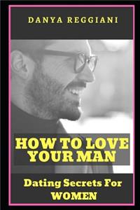 How to Love Your Man: Dating Secrets for Women