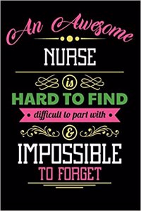 An Awesome Nurse Is Hard to Find Difficult to Part with & Impossible to Forget