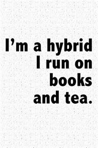 I'm a Hybrid I Run on Books and Tea