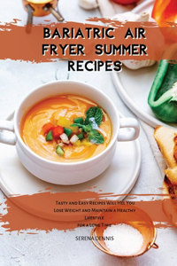 Bariatric Air Fryer Summer Recipes: Tasty and Easy Recipes Will Hel You Lose Weight and Maintain a Healthy Lifestyle for a Long Time