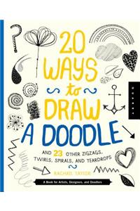 20 Ways to Draw a Doodle and 23 Other Zigzags, Hearts, Spirals, and Teardrops