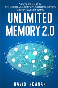 Unlimited Memory 2.0: A Complete Guide to the Training of Memory, Photographic Memory, Mnemonics, Brain Games