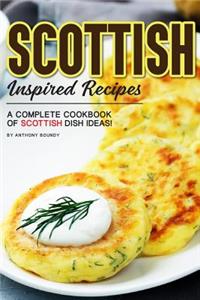 Scottish Inspired Recipes: A Complete Cookbook of Scottish Dish Ideas!