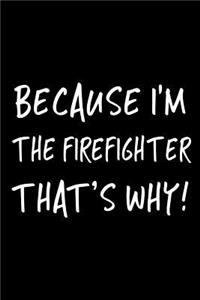 Because I'm the Firefighter That's Why!