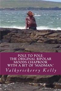 Pole to Pole: The Original Bipolar Moods Chapbook with a Bit of Madman