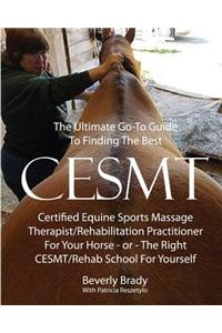 Ultimate Go-To Guide To Finding The Best CESMT: Certified Equine Sports Massage Therapist/Rehabilitation Practitioner For Your Horse ? Or The Right CESMT/Rehab School For Yourself
