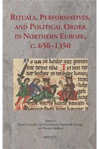 Rituals, Performatives, and Political Order in Northern Europe, C. 650-1350