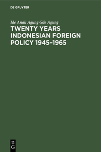 Twenty Years Indonesian Foreign Policy 1945-1965