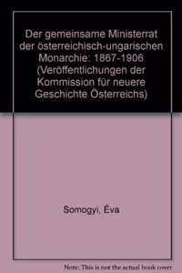 Der Gemeinsame Ministerrat Der Osterreichisch-Ungarischen Monarchie 1867-1906
