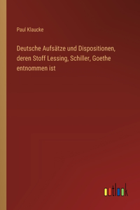 Deutsche Aufsätze und Dispositionen, deren Stoff Lessing, Schiller, Goethe entnommen ist