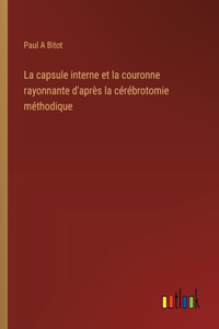 La capsule interne et la couronne rayonnante d'après la cérébrotomie méthodique