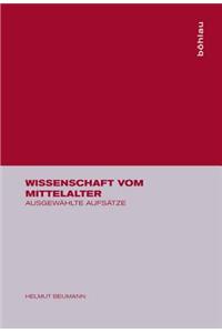 Wissenschaft Vom Mittelalter: AusgewÃ¤hlte AufsÃ¤tze