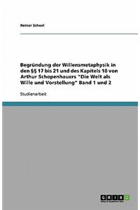 Begründung der Willensmetaphysik in den §§ 17 bis 21 und des Kapitels 18 von Arthur Schopenhauers "Die Welt als Wille und Vorstellung" Band 1 und 2