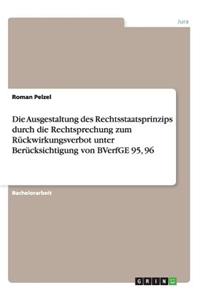 Die Ausgestaltung des Rechtsstaatsprinzips durch die Rechtsprechung zum Rückwirkungsverbot unter Berücksichtigung von BVerfGE 95, 96