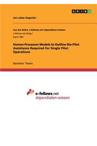 Human Processor Models to Outline the Pilot Assistance Required for Single Pilot Operations: &#65532;&#65532;&#65532;&#65532;&#65532;&#65532;&#65532;&#65532;&#65532;&#65532;&#65532;&#65532;&#65532;&#65532;&#65532;&#65532;&#65532;&#65532;&#65