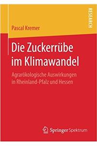 Die Zuckerrübe Im Klimawandel: Agrarökologische Auswirkungen in Rheinland-Pfalz Und Hessen