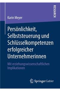 Persönlichkeit, Selbststeuerung Und Schlüsselkompetenzen Erfolgreicher Unternehmerinnen