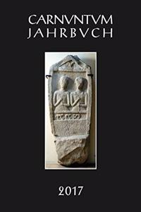 Carnuntum-Jahrbuch. Zeitschrift Fur Archaologie Und Kulturgeschichte Des Donauraumes / Carnuntum Jahrbuch 2017