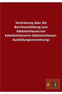 Verordnung über die Berufsausbildung zum Edelsteinfasser/zur Edelsteinfasserin (Edelsteinfasser-Ausbildungsverordnung)