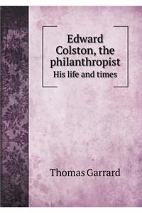 Edward Colston, the Philanthropist His Life and Times