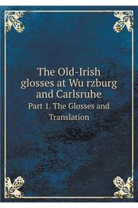 The Old-Irish glosses at Würzburg and Carlsruhe Part 1. The Glosses and Translation