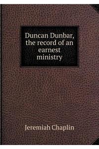 Duncan Dunbar, the Record of an Earnest Ministry
