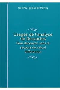 Usages de l'Analyse de Descartes Pour Découvrir, Sans Le Secours Du Calcul Differentiel