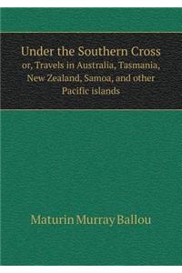 Under the Southern Cross Or, Travels in Australia, Tasmania, New Zealand, Samoa, and Other Pacific Islands