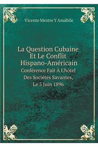 La Question Cubaine Et Le Conflit Hispano-Américain Conférence Fait À L'hôtel Des Sociétés Savantes, Le 5 Juin 1896