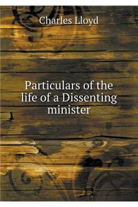 Particulars of the Life of a Dissenting Minister