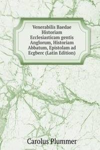 Venerabilis Baedae Historiam Ecclesiasticam gentis Anglorum, Historiam Abbatum, Epistolam ad Ecgberc (Latin Edition)