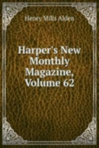 Harper's New Monthly Magazine, Volume 62
