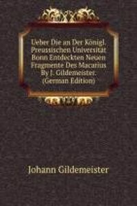 Ueber Die an Der Konigl. Preussischen Universitat Bonn Entdeckten Neuen Fragmente Des Macarius By J. Gildemeister. (German Edition)