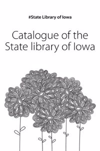 Catalogue of the State Library of Iowa, Volume 1