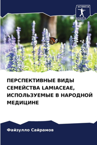 ПЕРСПЕКТИВНЫЕ ВИДЫ СЕМЕЙСТВА LAMIACEAE, ИСПОЛЬЗУ

