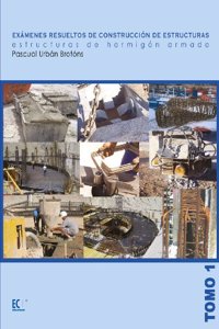Examenes resueltos de construccion de estructuras. Estructuras de hormigon armado. Tomo I