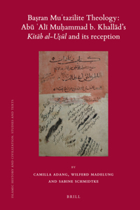 Baṣran Muʿtazilite Theology: Abū ʿalī Muḥammad B. Khallād's Kitāb Al-Uṣūl and Its Reception