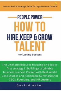 People Power - How to Hire Keep and Grow Talent for Lasting Success