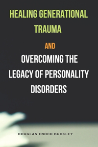 Healing Generational Trauma and Overcoming the Legacy of Personality Disorders