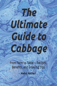 The Ultimate Guide to Cabbage