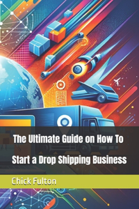 Ultimate Guide on How To Start a Drop Shipping Business