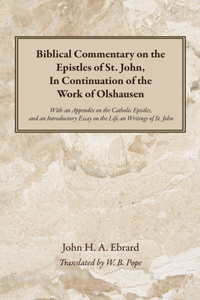Biblical Commentary on the Epistles of St. John, In Continuation of the Work of Olshausen